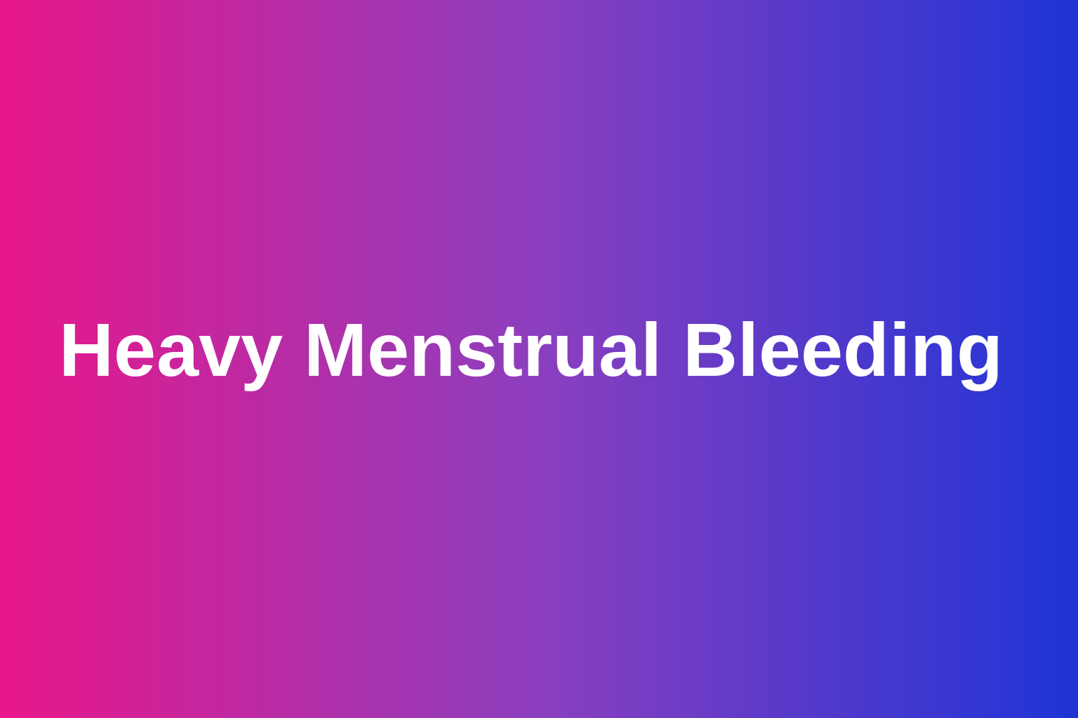 Heavy Menstrual Bleeding