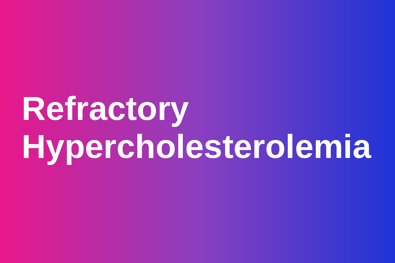 trialport plain-language guide to Refractory Hypercholesterolemia